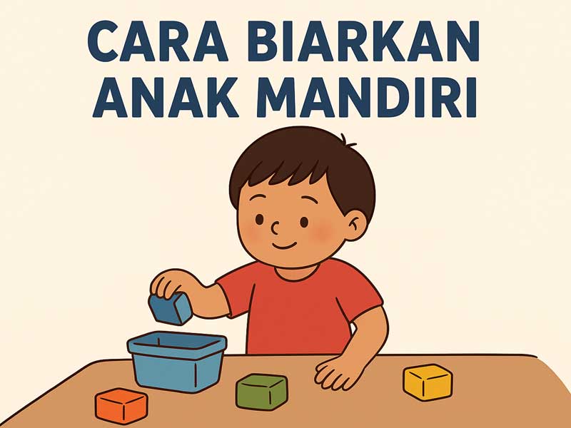 Cara Biarkan Anak Mandiri: Tumbuhkan Kepercayaan Diri Sejak Dini
