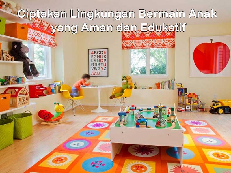 Ciptakan Lingkungan Bermain Anak yang Aman dan Edukatif